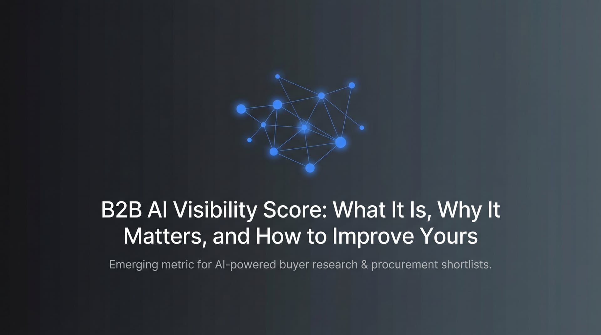 Featured image for: B2B AI Visibility Score: What It Is, Why It Matters, and How to Improve Yours