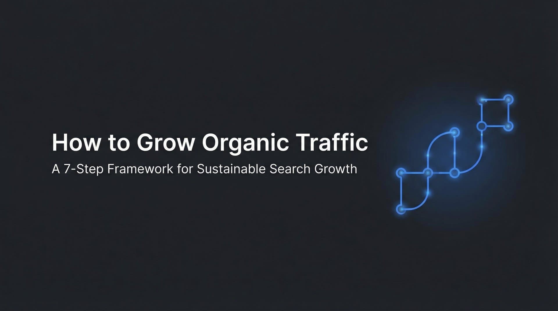Featured image for: How to Grow Organic Traffic: A 7-Step Framework for Sustainable Search Growth