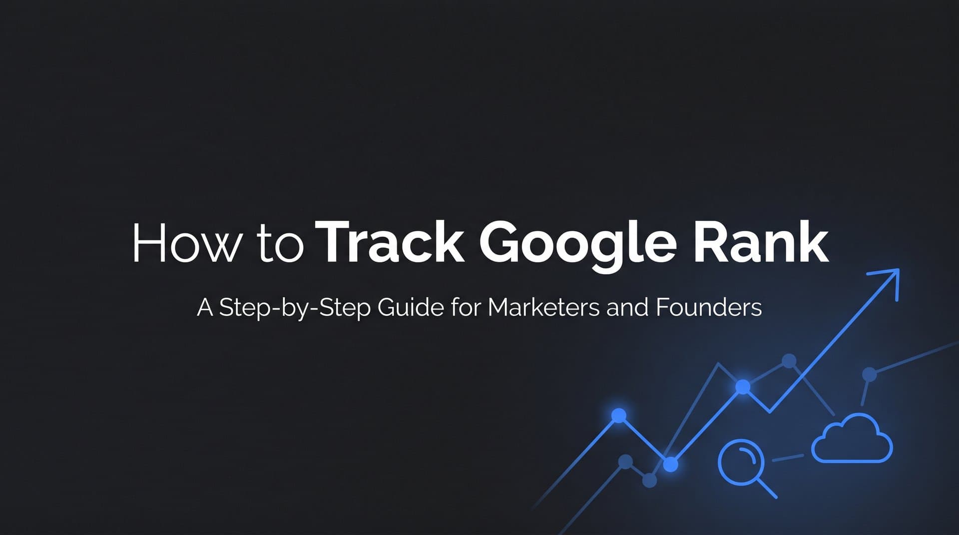 Featured image for: How to Track Google Rank: A Step-by-Step Guide for Marketers and Founders